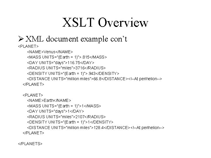 XSLT Overview Ø XML document example con’t <PLANET> <NAME>Venus</NAME> <MASS UNITS=”(Earth = 1)”>. 815</MASS>