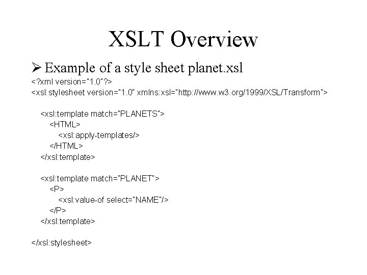 XSLT Overview Ø Example of a style sheet planet. xsl <? xml version=” 1.