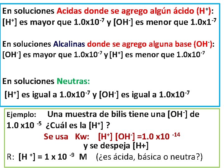 En soluciones Acidas donde se agrego algún ácido (H+): [H+] es mayor que 1.