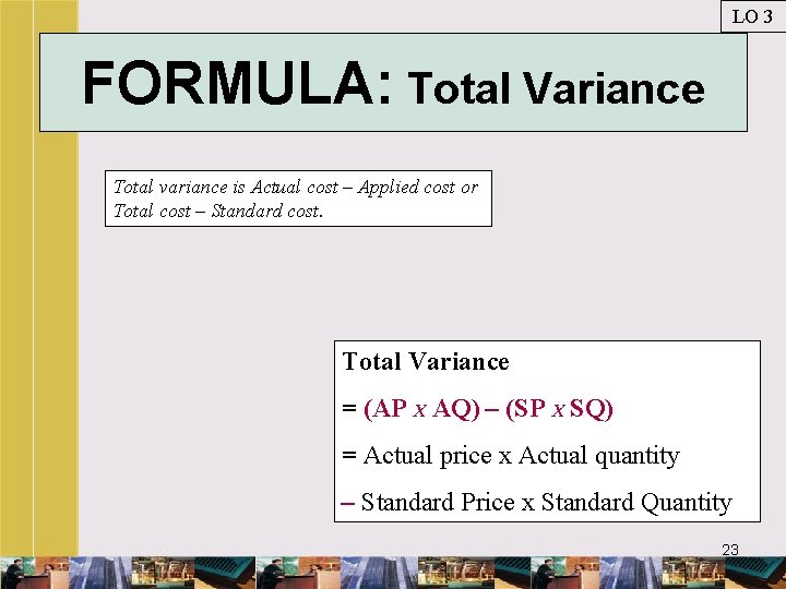 LO 3 FORMULA: Total Variance Total variance is Actual cost – Applied cost or