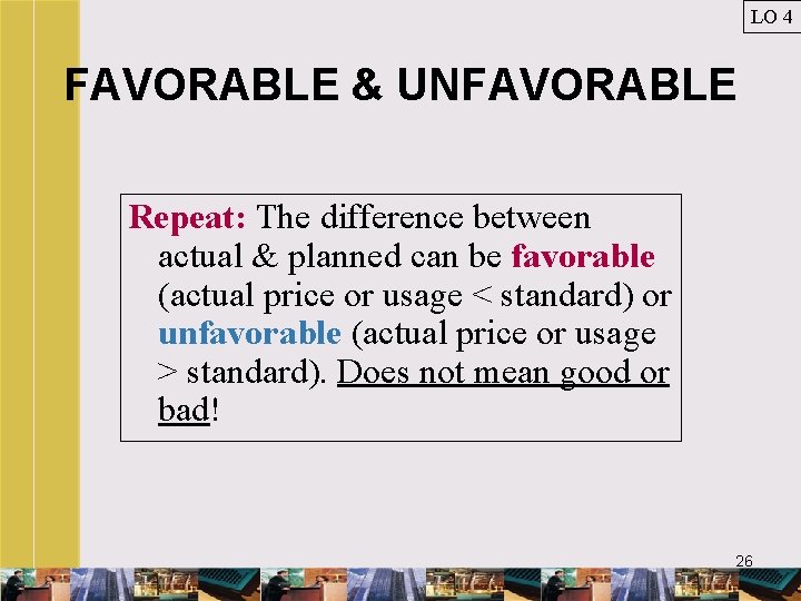 LO 4 FAVORABLE & UNFAVORABLE Repeat: The difference between actual & planned can be