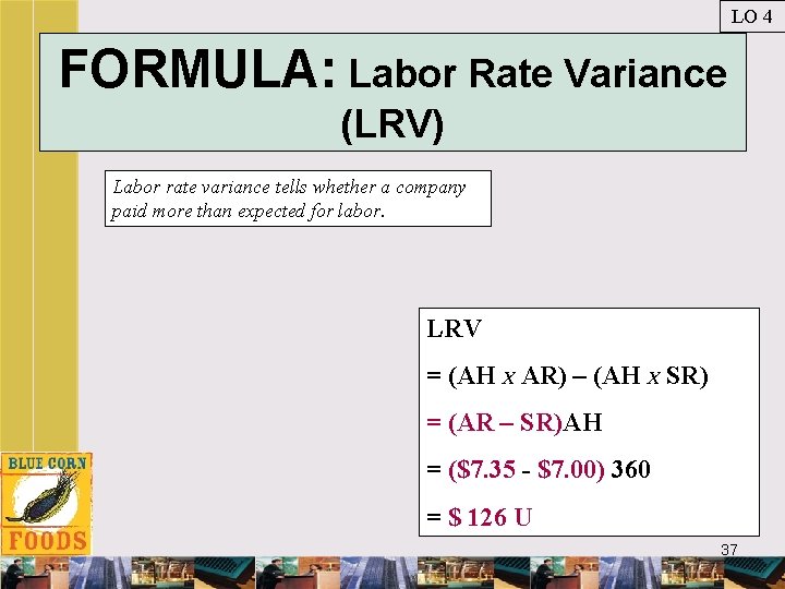LO 4 FORMULA: Labor Rate Variance (LRV) Labor rate variance tells whether a company