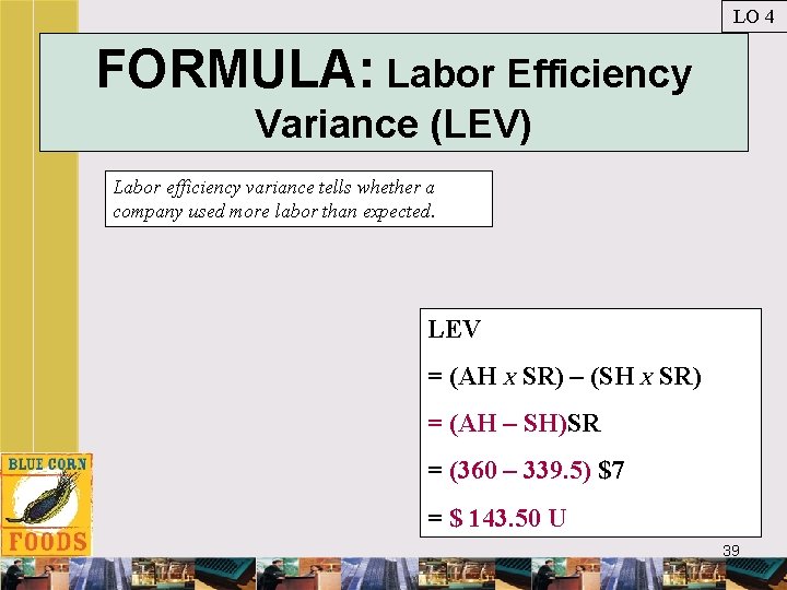 LO 4 FORMULA: Labor Efficiency Variance (LEV) Labor efficiency variance tells whether a company