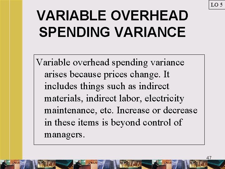 LO 5 VARIABLE OVERHEAD SPENDING VARIANCE Variable overhead spending variance arises because prices change.