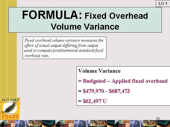 LO 5 FORMULA: Fixed Overhead Volume Variance Fixed overhead volume variance measures the effect