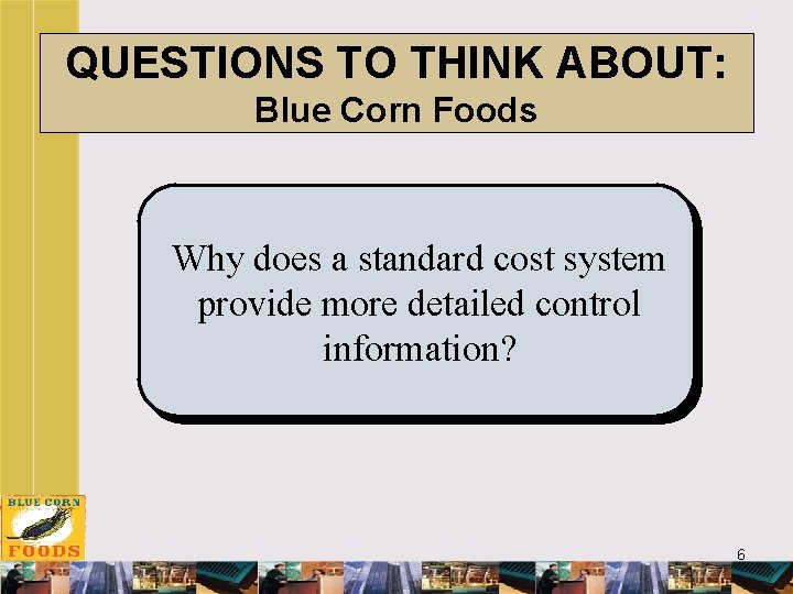 QUESTIONS TO THINK ABOUT: Blue Corn Foods Why does a standard cost system provide