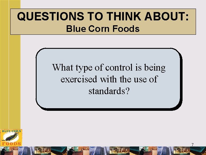 QUESTIONS TO THINK ABOUT: Blue Corn Foods What type of control is being exercised