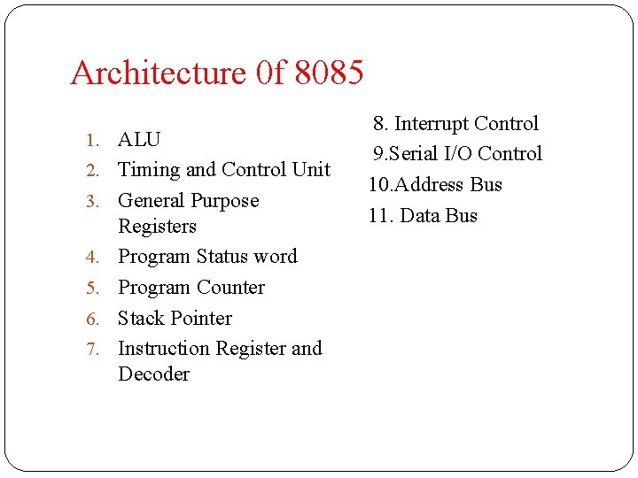 Architecture 0 f 8085 1. ALU 2. Timing and Control Unit 3. General Purpose