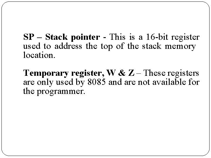 SP – Stack pointer - This is a 16 -bit register used to address