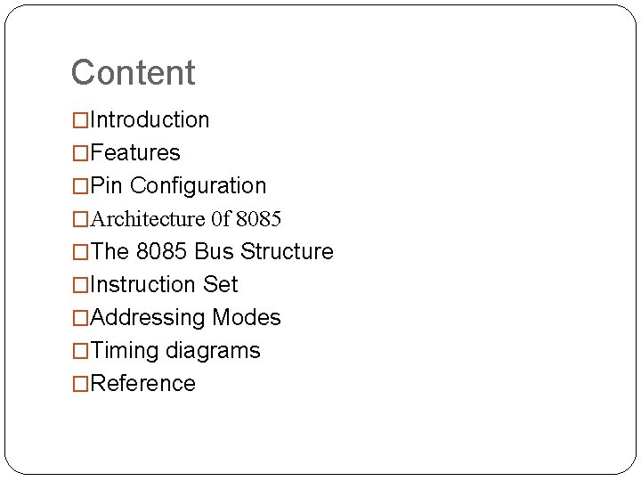 Content �Introduction �Features �Pin Configuration �Architecture 0 f 8085 �The 8085 Bus Structure �Instruction