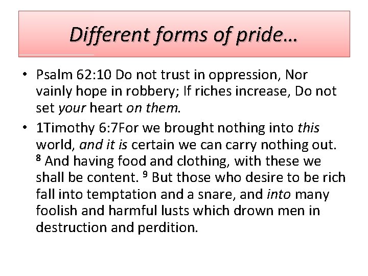 Different forms of pride… • Psalm 62: 10 Do not trust in oppression, Nor