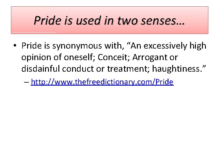 Pride is used in two senses… • Pride is synonymous with, “An excessively high