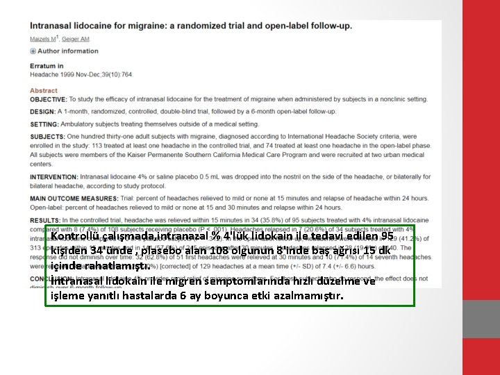 Kontrollü çalışmada, intranazal % 4'lük lidokain ile tedavi edilen 95 kişiden 34'ünde , plasebo