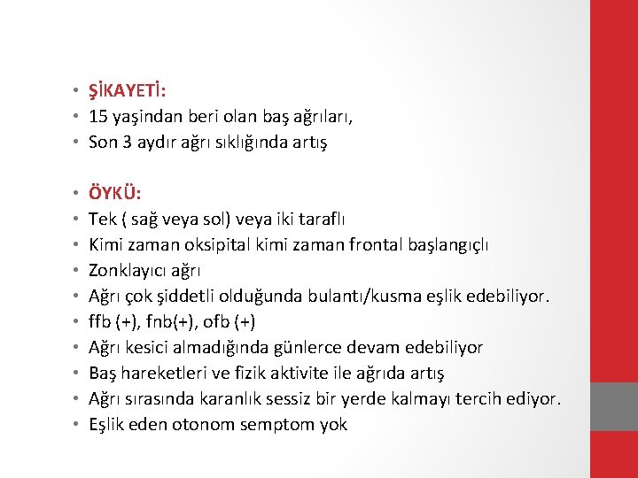  • ŞİKAYETİ: • 15 yaşindan beri olan baş ağrıları, • Son 3 aydır