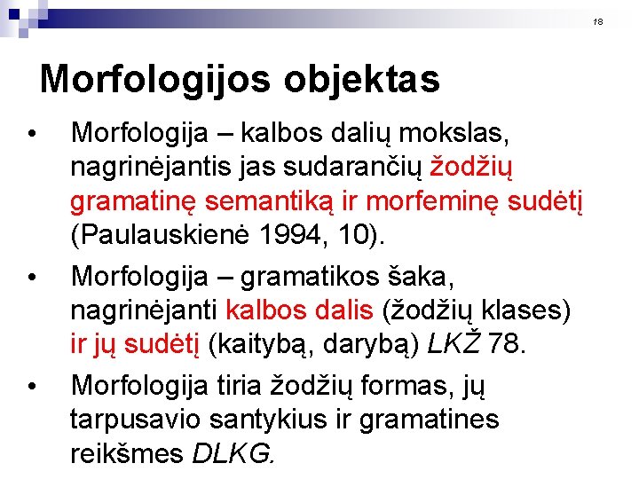 18 Morfologijos objektas • • • Morfologija – kalbos dalių mokslas, nagrinėjantis jas sudarančių