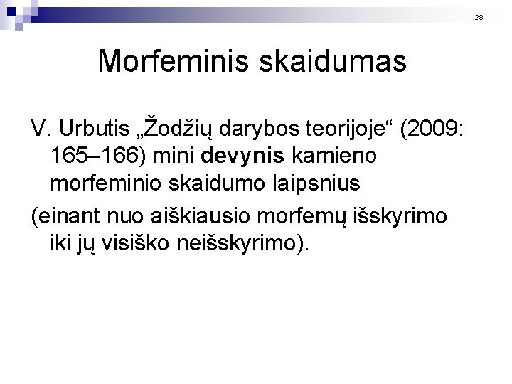 28 Morfeminis skaidumas V. Urbutis „Žodžių darybos teorijoje“ (2009: 165– 166) mini devynis kamieno