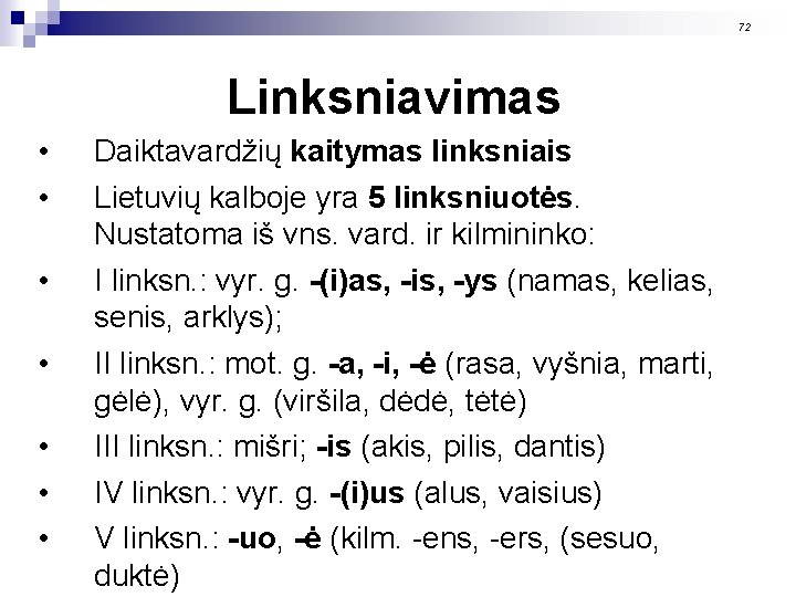 72 Linksniavimas • • Daiktavardžių kaitymas linksniais Lietuvių kalboje yra 5 linksniuotės. Nustatoma iš