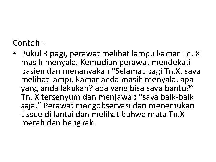 Contoh : • Pukul 3 pagi, perawat melihat lampu kamar Tn. X masih menyala.