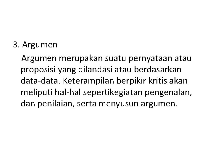 3. Argumen merupakan suatu pernyataan atau proposisi yang dilandasi atau berdasarkan data-data. Keterampilan berpikir