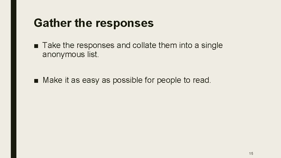 Gather the responses ■ Take the responses and collate them into a single anonymous