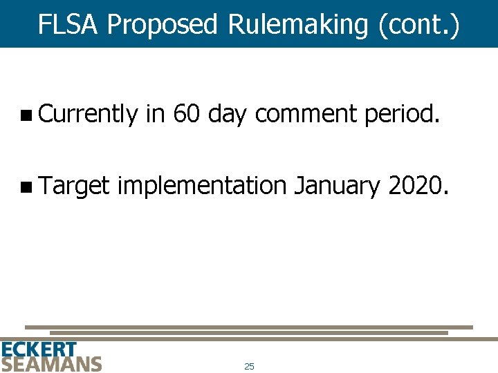 FLSA Proposed Rulemaking (cont. ) n Currently in 60 day comment period. n Target