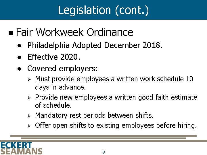Legislation (cont. ) n Fair Workweek Ordinance Philadelphia Adopted December 2018. Effective 2020. Covered