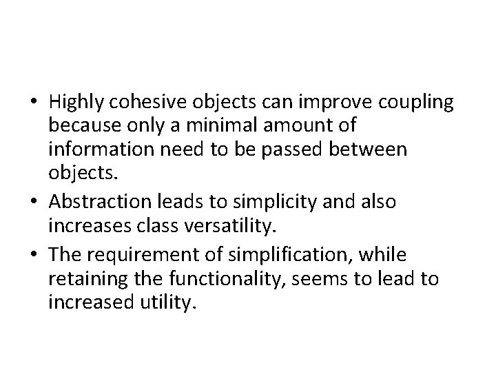  • Highly cohesive objects can improve coupling because only a minimal amount of