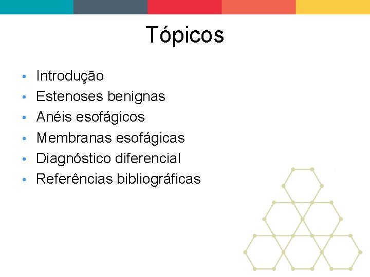 Tópicos • • • Introdução Estenoses benignas Anéis esofágicos Membranas esofágicas Diagnóstico diferencial Referências