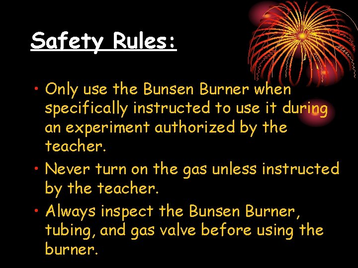 Safety Rules: • Only use the Bunsen Burner when specifically instructed to use it