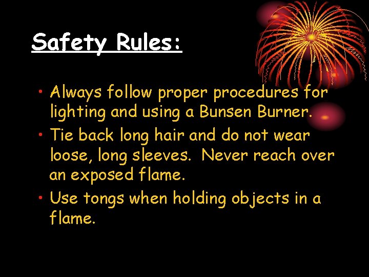 Safety Rules: • Always follow proper procedures for lighting and using a Bunsen Burner.