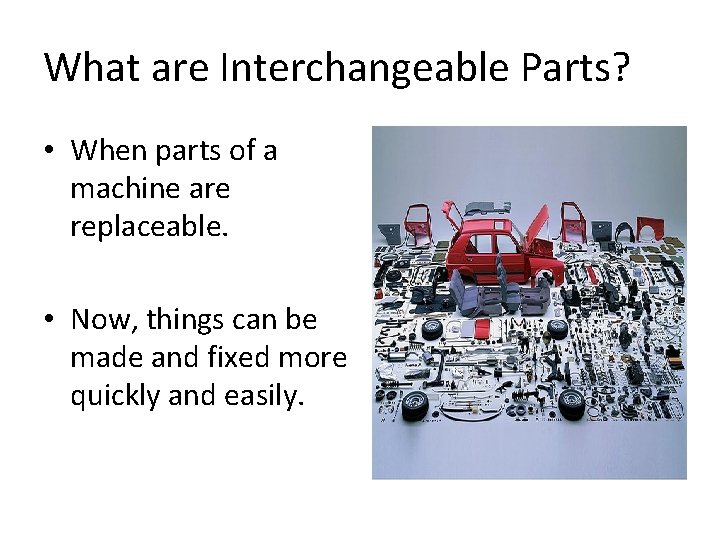 What are Interchangeable Parts? • When parts of a machine are replaceable. • Now,