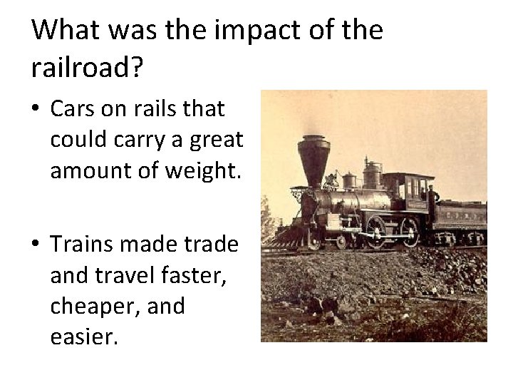 What was the impact of the railroad? • Cars on rails that could carry