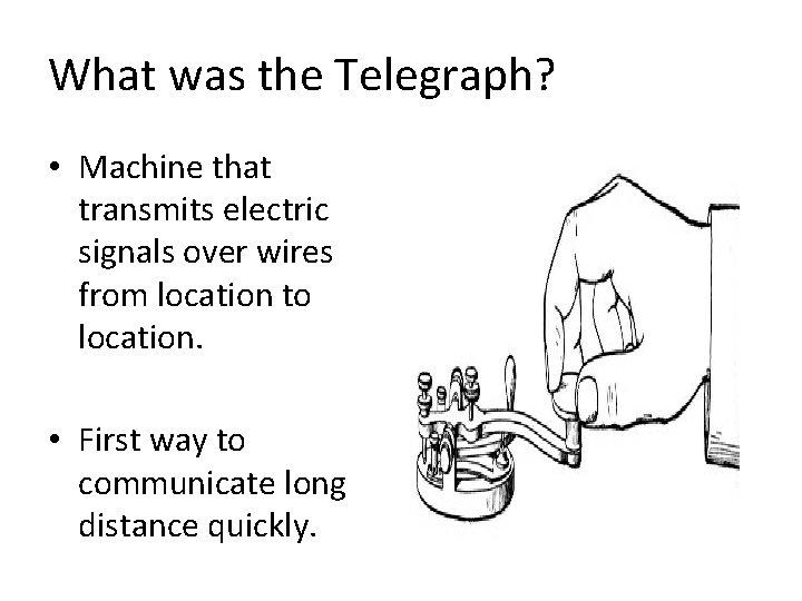 What was the Telegraph? • Machine that transmits electric signals over wires from location