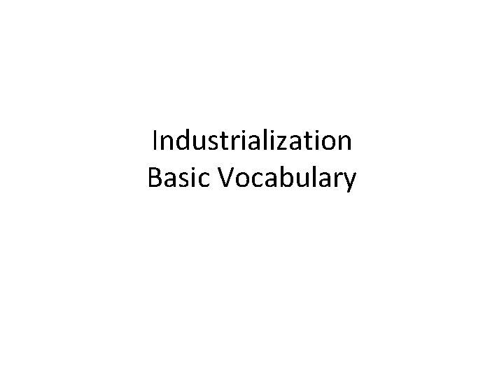 Industrialization Basic Vocabulary 