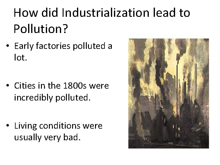 How did Industrialization lead to Pollution? • Early factories polluted a lot. • Cities