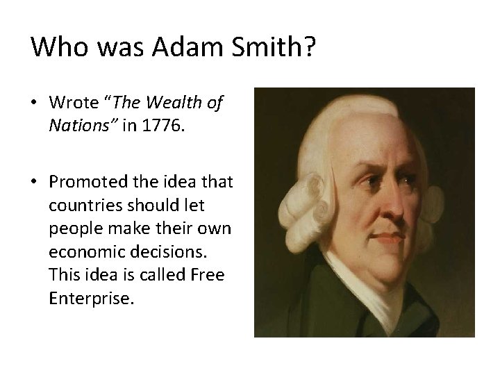 Who was Adam Smith? • Wrote “The Wealth of Nations” in 1776. • Promoted