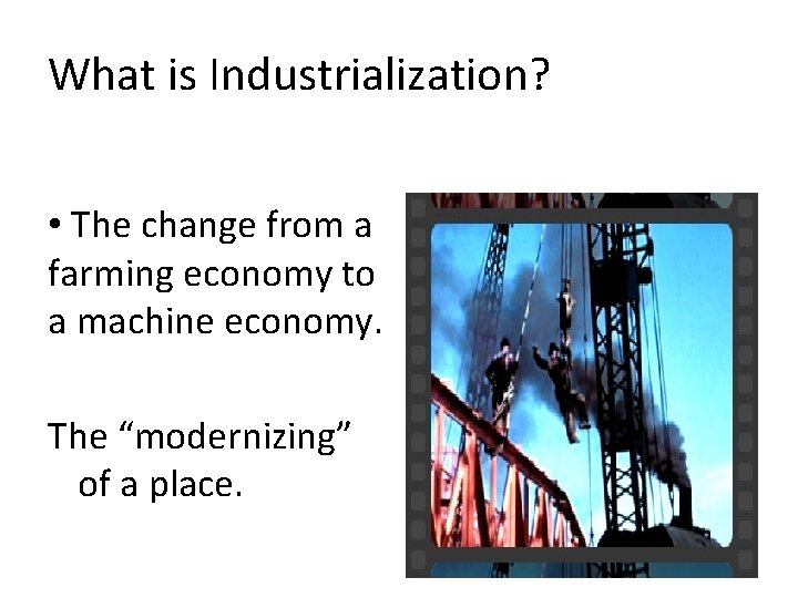 What is Industrialization? • The change from a farming economy to a machine economy.