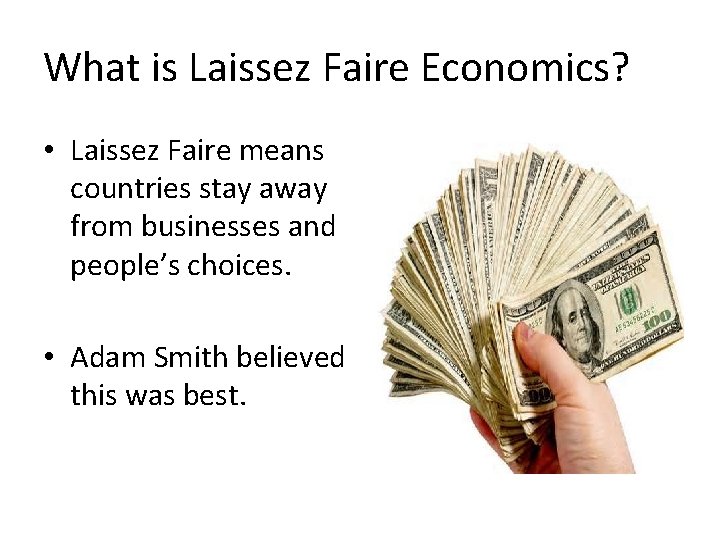 What is Laissez Faire Economics? • Laissez Faire means countries stay away from businesses