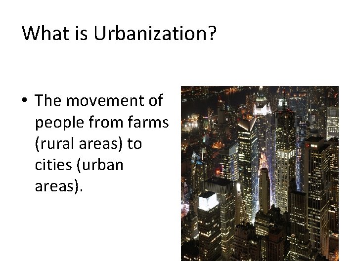 What is Urbanization? • The movement of people from farms (rural areas) to cities