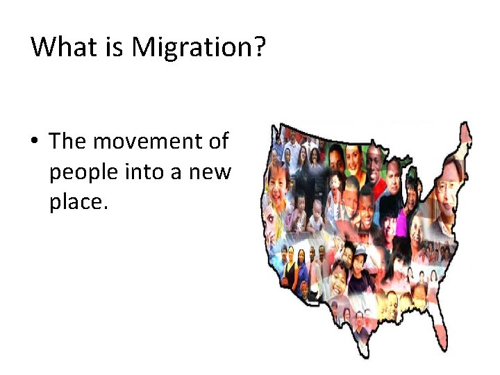 What is Migration? • The movement of people into a new place. 