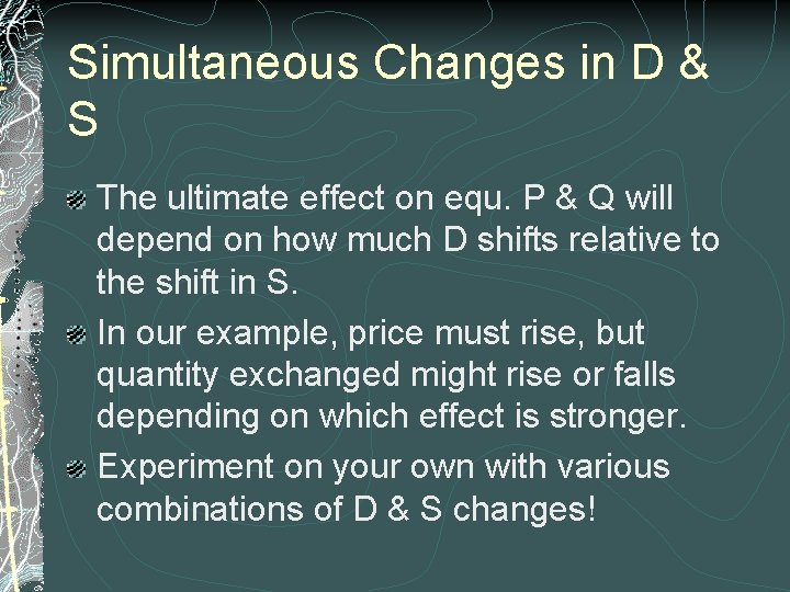 Simultaneous Changes in D & S The ultimate effect on equ. P & Q