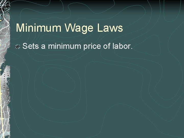 Minimum Wage Laws Sets a minimum price of labor. 