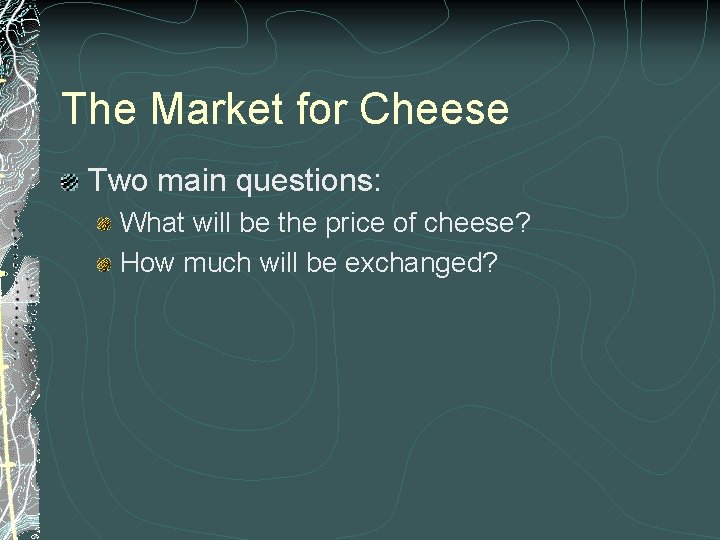The Market for Cheese Two main questions: What will be the price of cheese?
