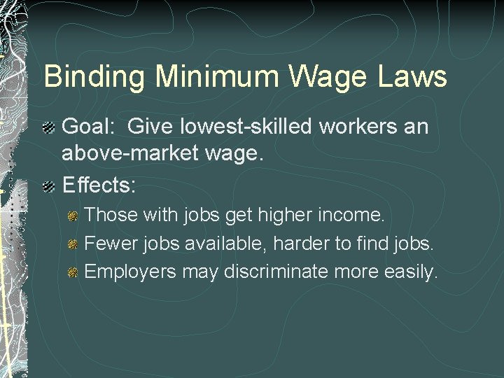 Binding Minimum Wage Laws Goal: Give lowest-skilled workers an above-market wage. Effects: Those with