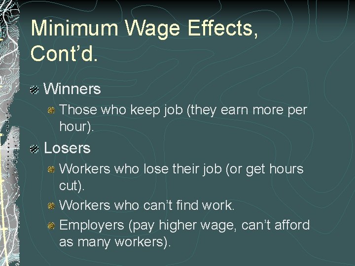 Minimum Wage Effects, Cont’d. Winners Those who keep job (they earn more per hour).