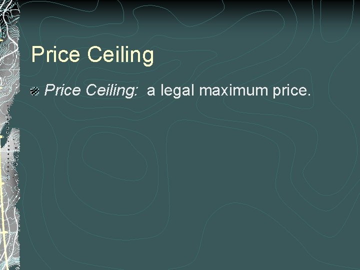 Price Ceiling: a legal maximum price. 