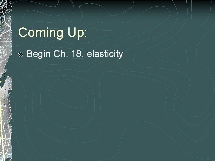 Coming Up: Begin Ch. 18, elasticity 
