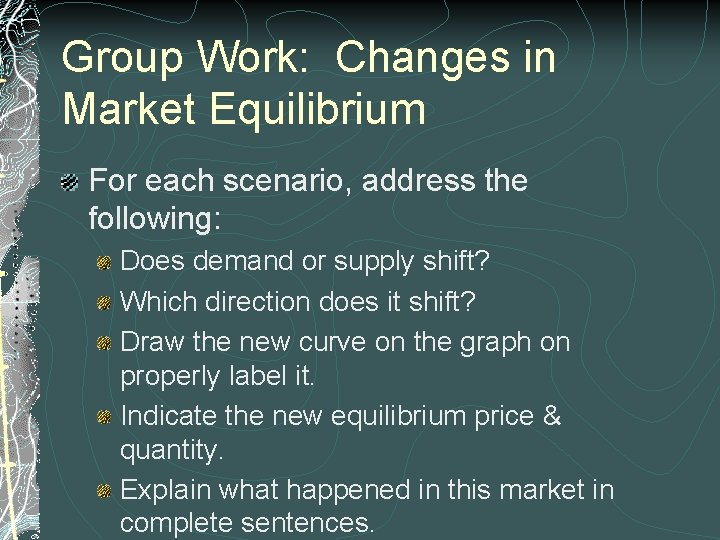 Group Work: Changes in Market Equilibrium For each scenario, address the following: Does demand