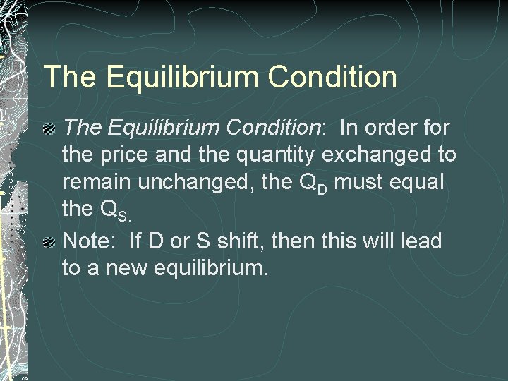 The Equilibrium Condition: In order for the price and the quantity exchanged to remain