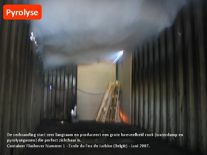 Pyrolyse De verbranding start zeer langzaam en produceert een grote hoeveelheid rook (waterdamp en